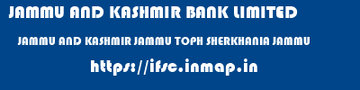JAMMU AND KASHMIR BANK LIMITED  JAMMU AND KASHMIR JAMMU TOPH SHERKHANIA JAMMU   ifsc code